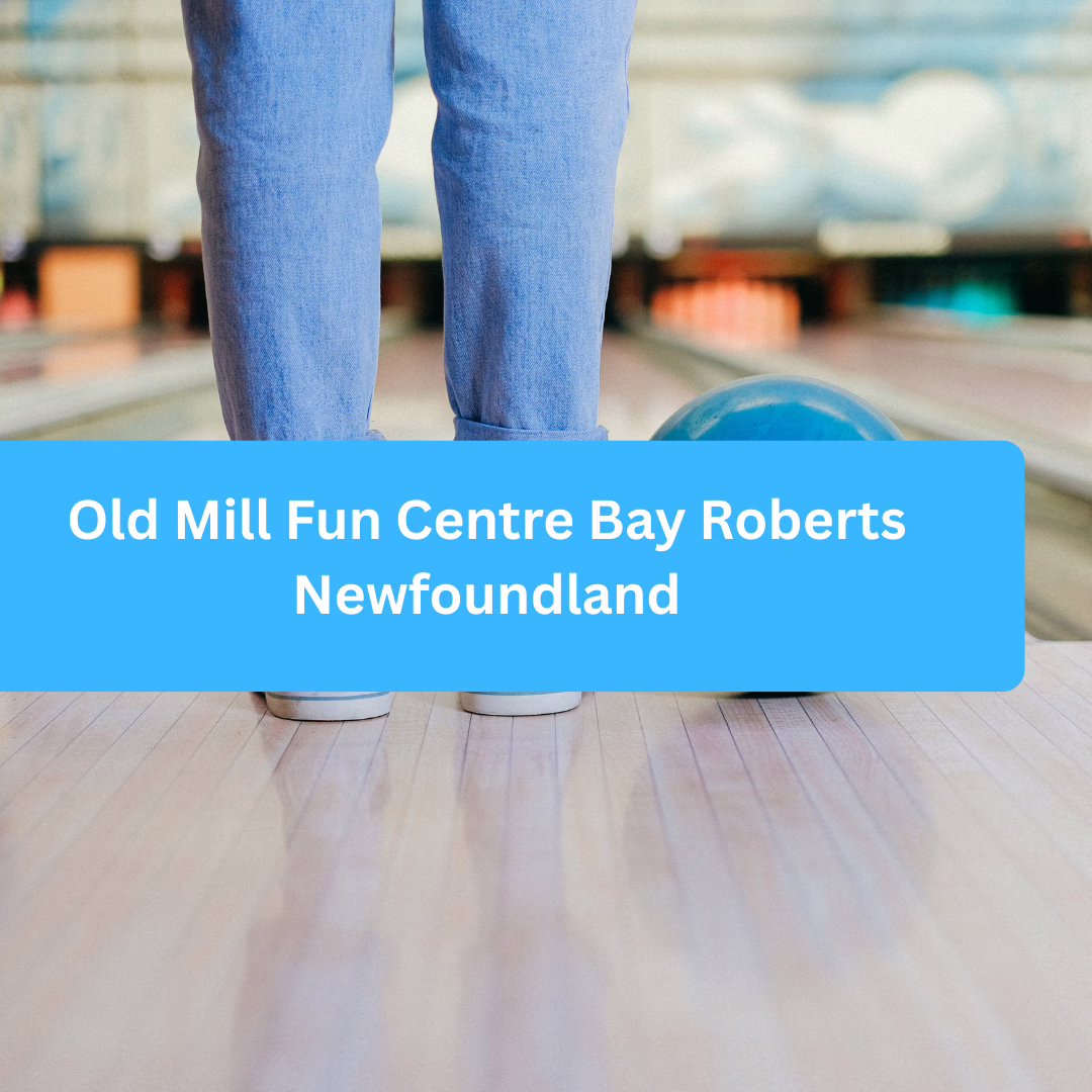 Old Mill Fun Centre Bay Roberts